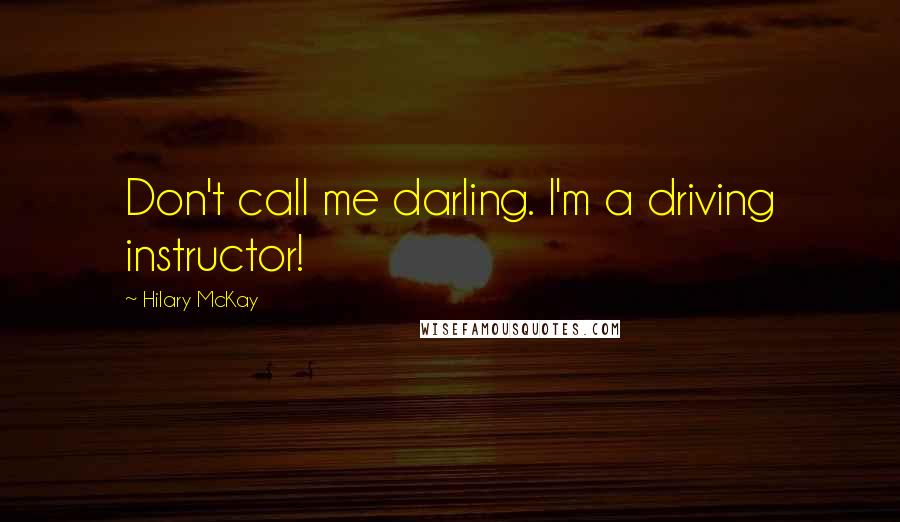 Hilary McKay Quotes: Don't call me darling. I'm a driving instructor!