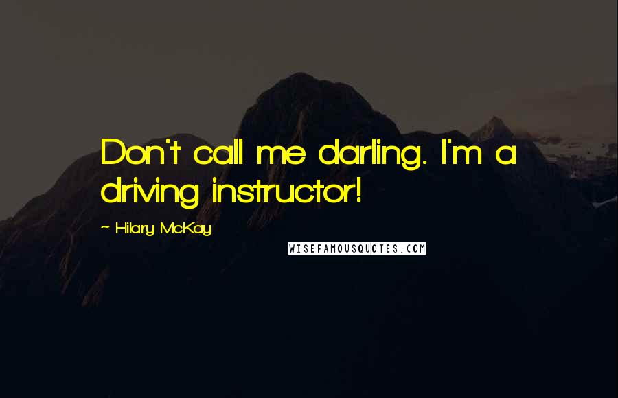 Hilary McKay Quotes: Don't call me darling. I'm a driving instructor!