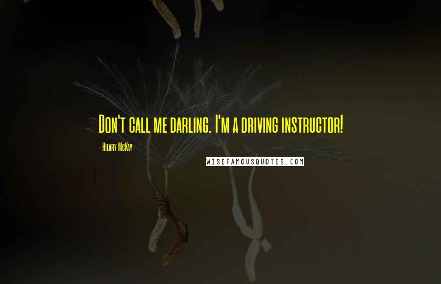 Hilary McKay Quotes: Don't call me darling. I'm a driving instructor!