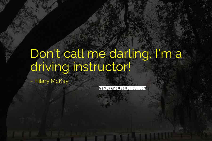 Hilary McKay Quotes: Don't call me darling. I'm a driving instructor!