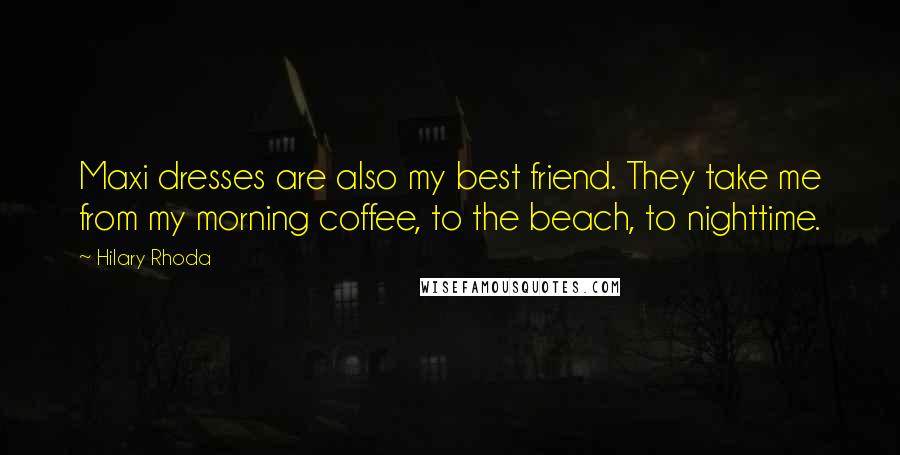 Hilary Rhoda Quotes: Maxi dresses are also my best friend. They take me from my morning coffee, to the beach, to nighttime.
