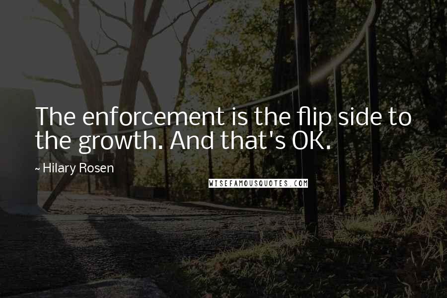 Hilary Rosen Quotes: The enforcement is the flip side to the growth. And that's OK.