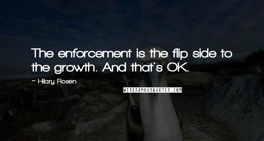 Hilary Rosen Quotes: The enforcement is the flip side to the growth. And that's OK.