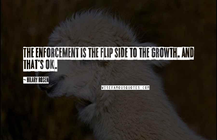 Hilary Rosen Quotes: The enforcement is the flip side to the growth. And that's OK.