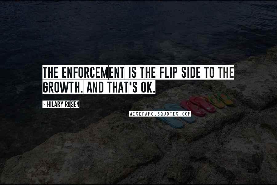 Hilary Rosen Quotes: The enforcement is the flip side to the growth. And that's OK.