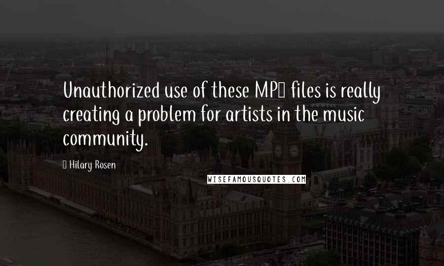 Hilary Rosen Quotes: Unauthorized use of these MP3 files is really creating a problem for artists in the music community.