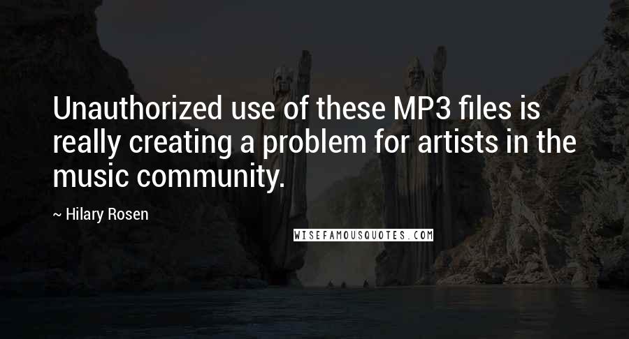 Hilary Rosen Quotes: Unauthorized use of these MP3 files is really creating a problem for artists in the music community.