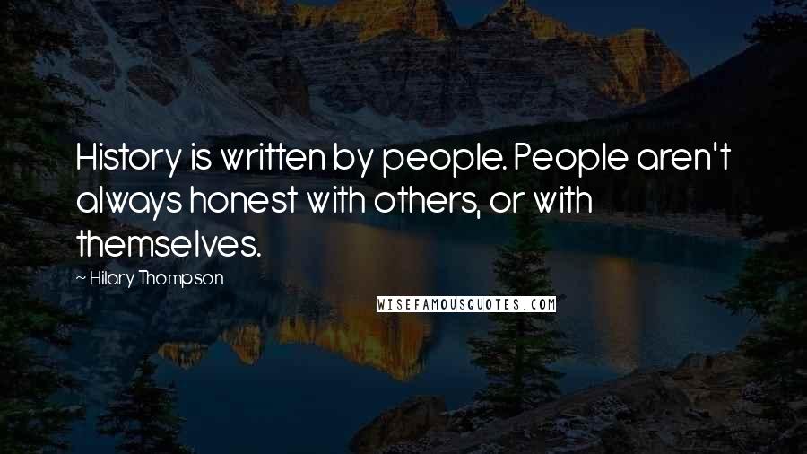 Hilary Thompson Quotes: History is written by people. People aren't always honest with others, or with themselves.