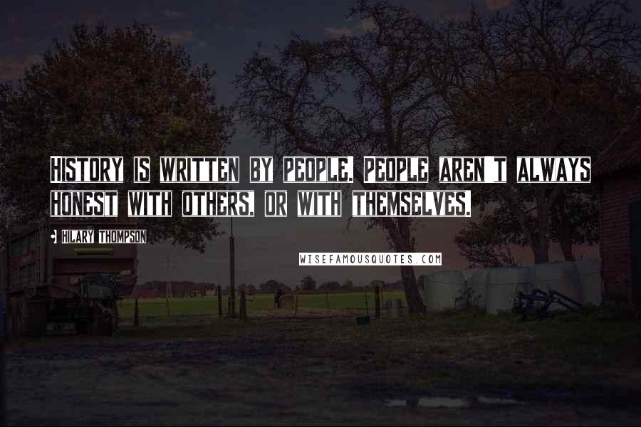 Hilary Thompson Quotes: History is written by people. People aren't always honest with others, or with themselves.