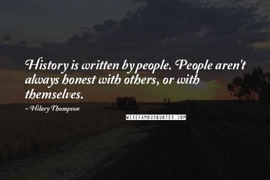 Hilary Thompson Quotes: History is written by people. People aren't always honest with others, or with themselves.