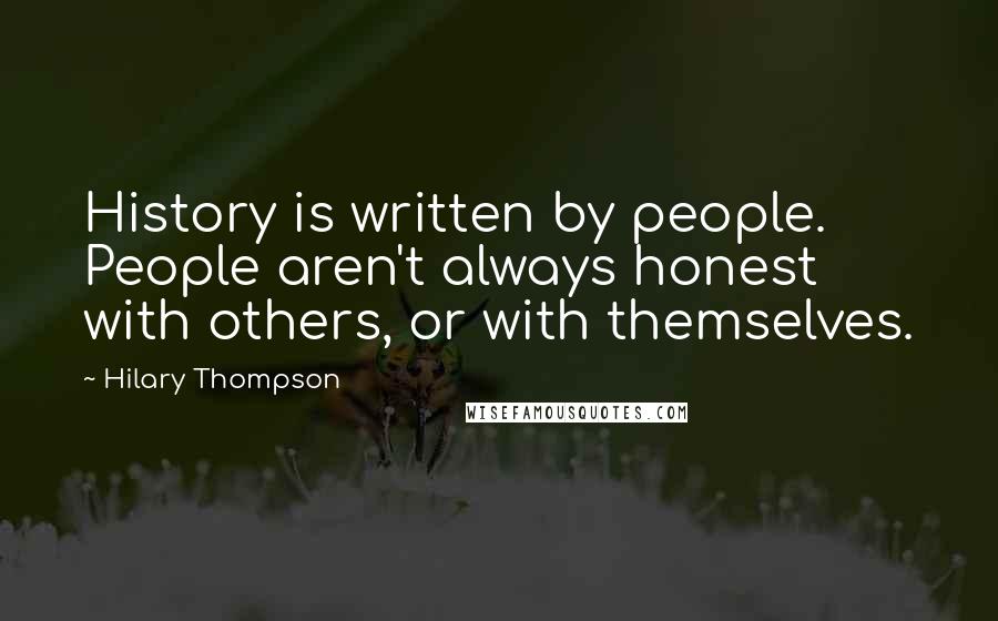 Hilary Thompson Quotes: History is written by people. People aren't always honest with others, or with themselves.