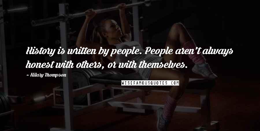 Hilary Thompson Quotes: History is written by people. People aren't always honest with others, or with themselves.