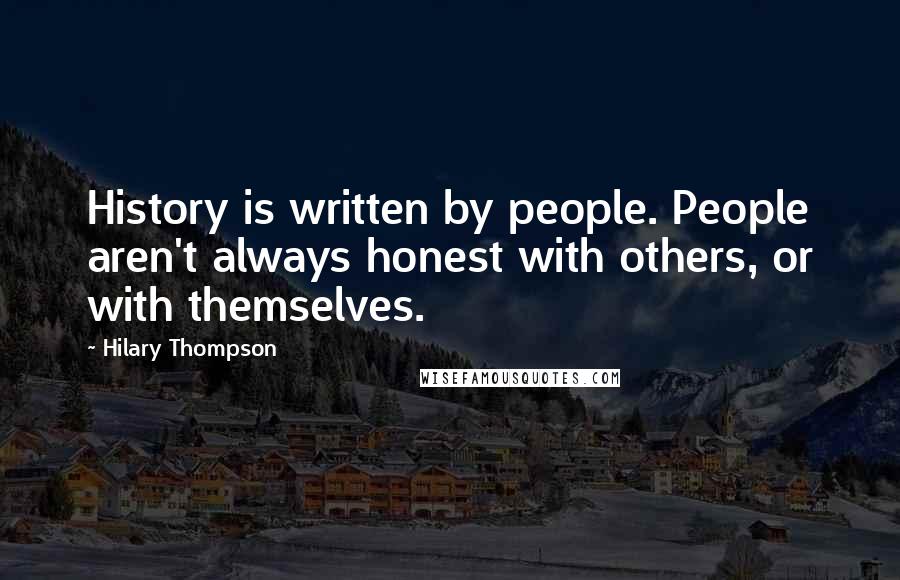 Hilary Thompson Quotes: History is written by people. People aren't always honest with others, or with themselves.