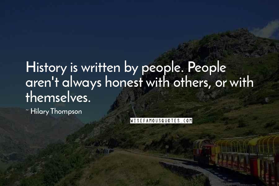 Hilary Thompson Quotes: History is written by people. People aren't always honest with others, or with themselves.