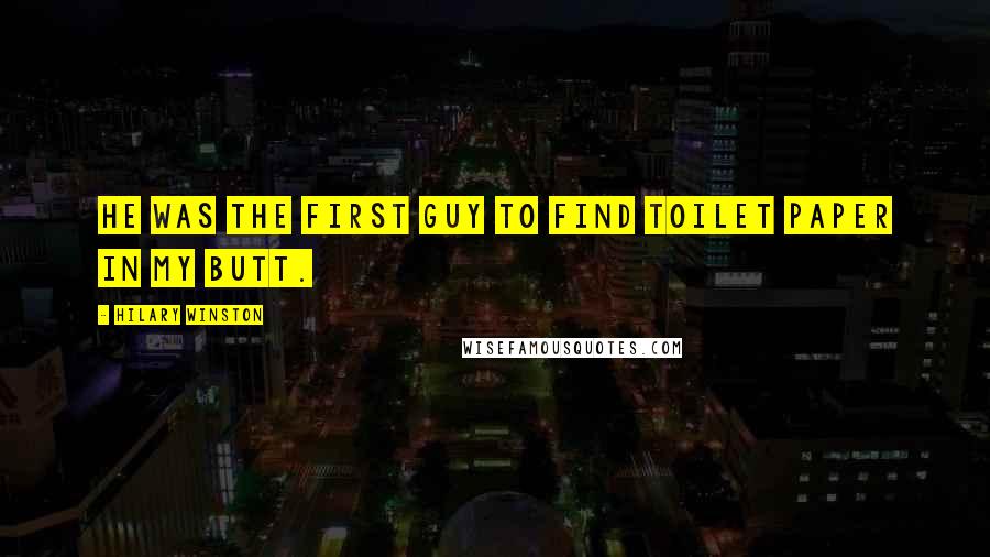 Hilary Winston Quotes: He was the first guy to find toilet paper in my butt.