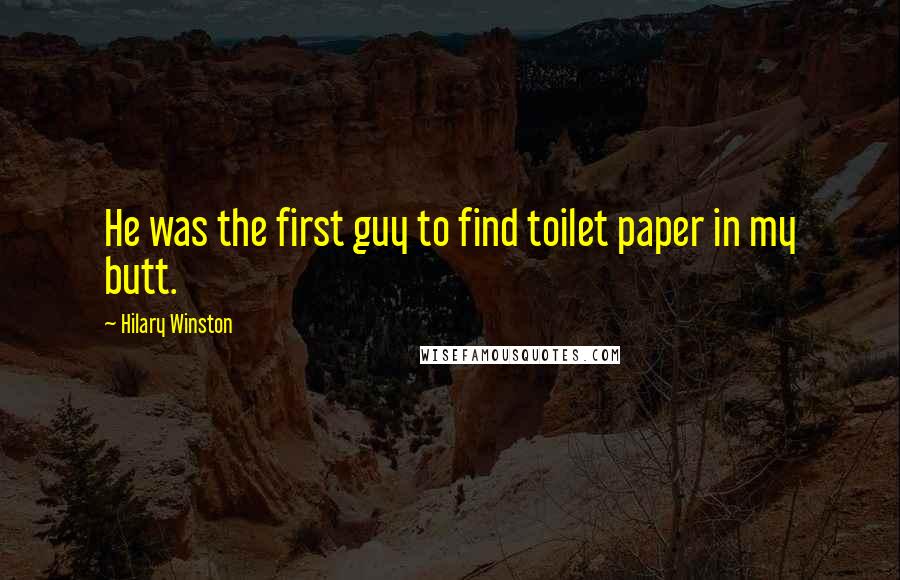 Hilary Winston Quotes: He was the first guy to find toilet paper in my butt.