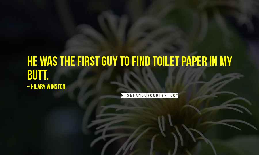 Hilary Winston Quotes: He was the first guy to find toilet paper in my butt.
