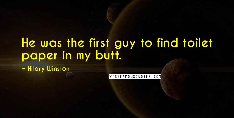 Hilary Winston Quotes: He was the first guy to find toilet paper in my butt.