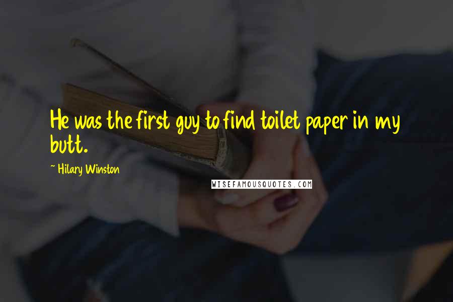 Hilary Winston Quotes: He was the first guy to find toilet paper in my butt.