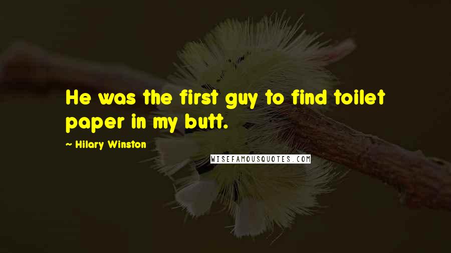 Hilary Winston Quotes: He was the first guy to find toilet paper in my butt.