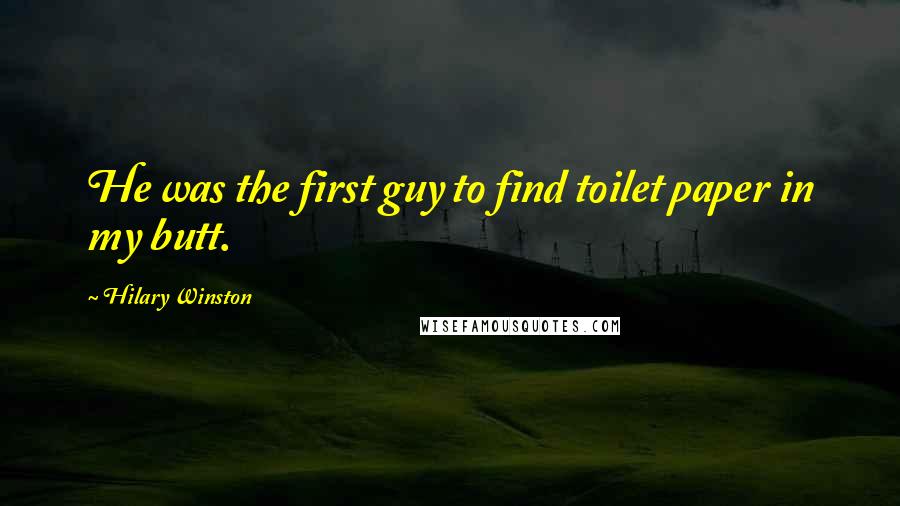 Hilary Winston Quotes: He was the first guy to find toilet paper in my butt.