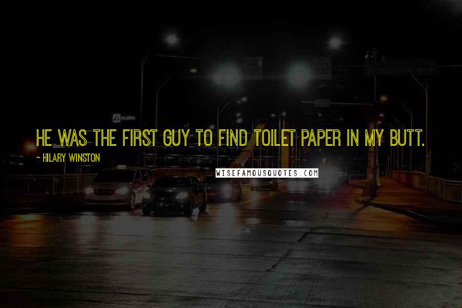 Hilary Winston Quotes: He was the first guy to find toilet paper in my butt.