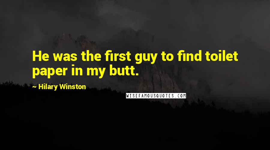 Hilary Winston Quotes: He was the first guy to find toilet paper in my butt.