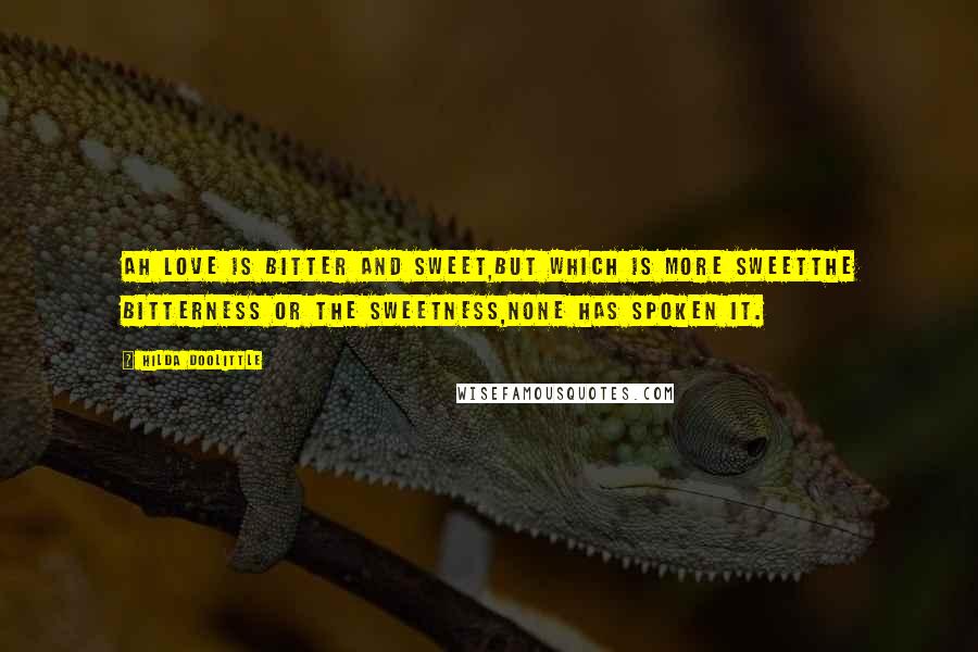 Hilda Doolittle Quotes: Ah love is bitter and sweet,but which is more sweetthe bitterness or the sweetness,none has spoken it.