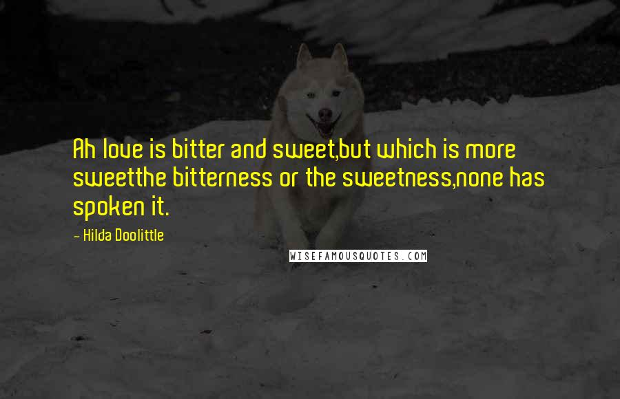 Hilda Doolittle Quotes: Ah love is bitter and sweet,but which is more sweetthe bitterness or the sweetness,none has spoken it.