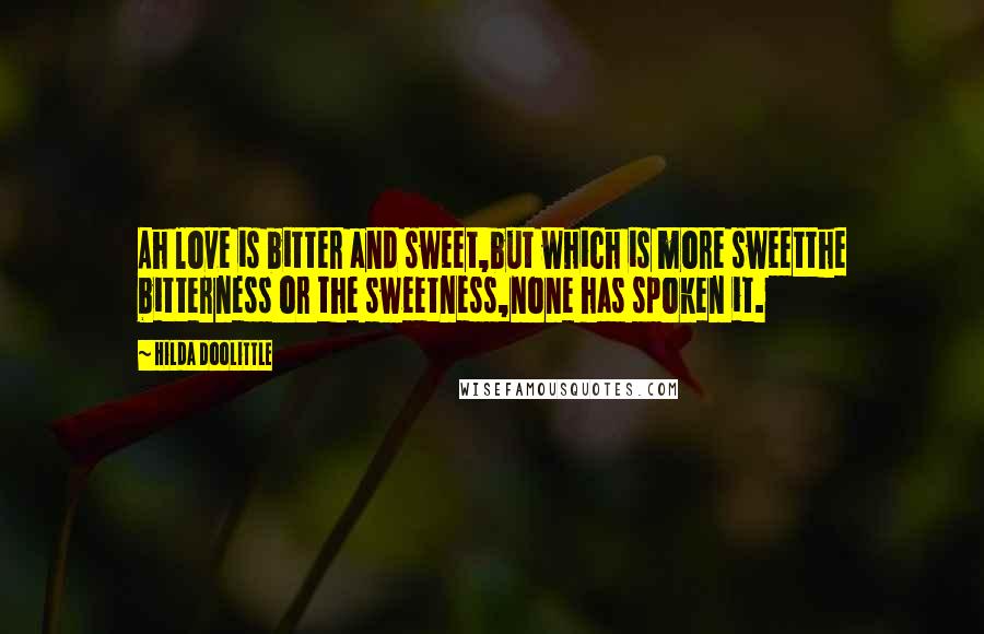 Hilda Doolittle Quotes: Ah love is bitter and sweet,but which is more sweetthe bitterness or the sweetness,none has spoken it.