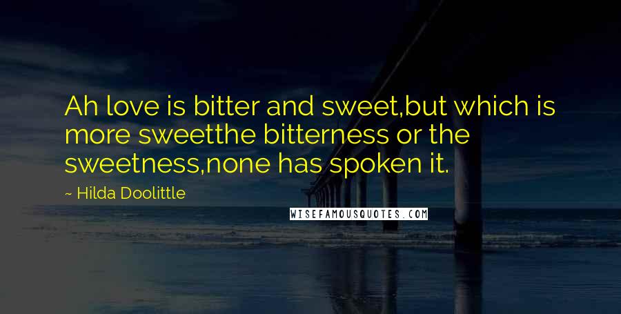 Hilda Doolittle Quotes: Ah love is bitter and sweet,but which is more sweetthe bitterness or the sweetness,none has spoken it.