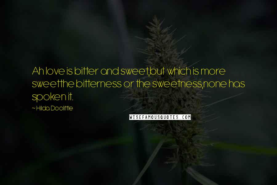 Hilda Doolittle Quotes: Ah love is bitter and sweet,but which is more sweetthe bitterness or the sweetness,none has spoken it.