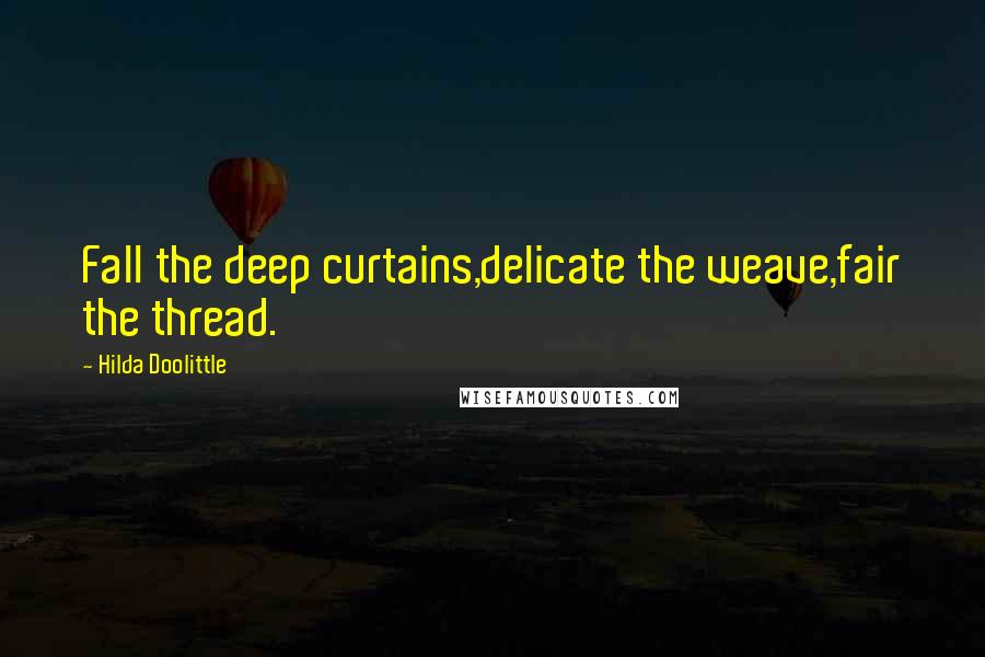 Hilda Doolittle Quotes: Fall the deep curtains,delicate the weave,fair the thread.