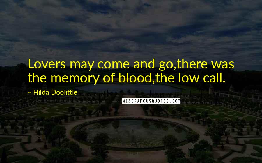 Hilda Doolittle Quotes: Lovers may come and go,there was the memory of blood,the low call.