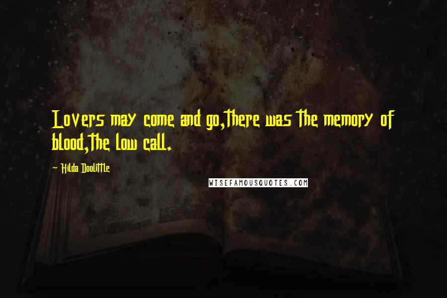 Hilda Doolittle Quotes: Lovers may come and go,there was the memory of blood,the low call.