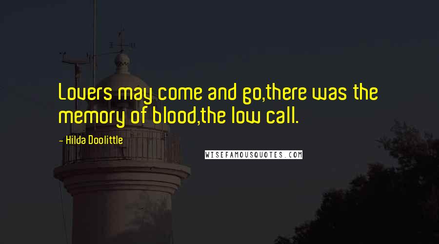 Hilda Doolittle Quotes: Lovers may come and go,there was the memory of blood,the low call.