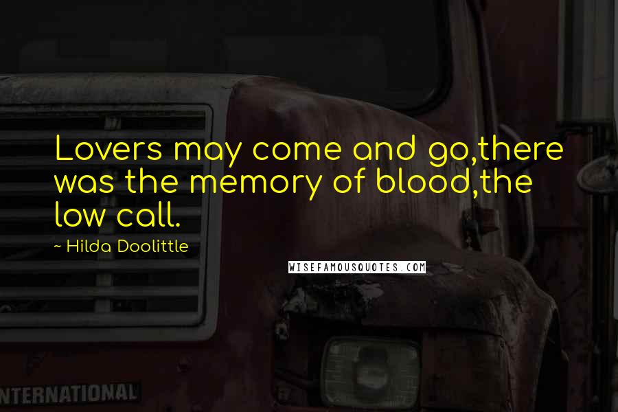 Hilda Doolittle Quotes: Lovers may come and go,there was the memory of blood,the low call.
