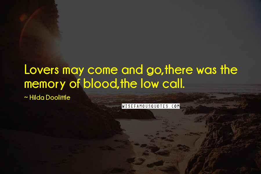 Hilda Doolittle Quotes: Lovers may come and go,there was the memory of blood,the low call.