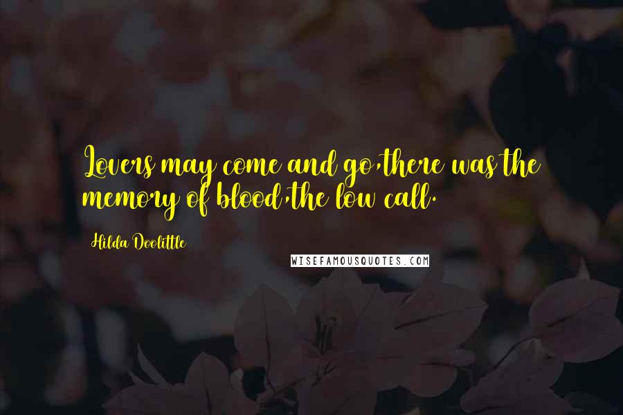 Hilda Doolittle Quotes: Lovers may come and go,there was the memory of blood,the low call.