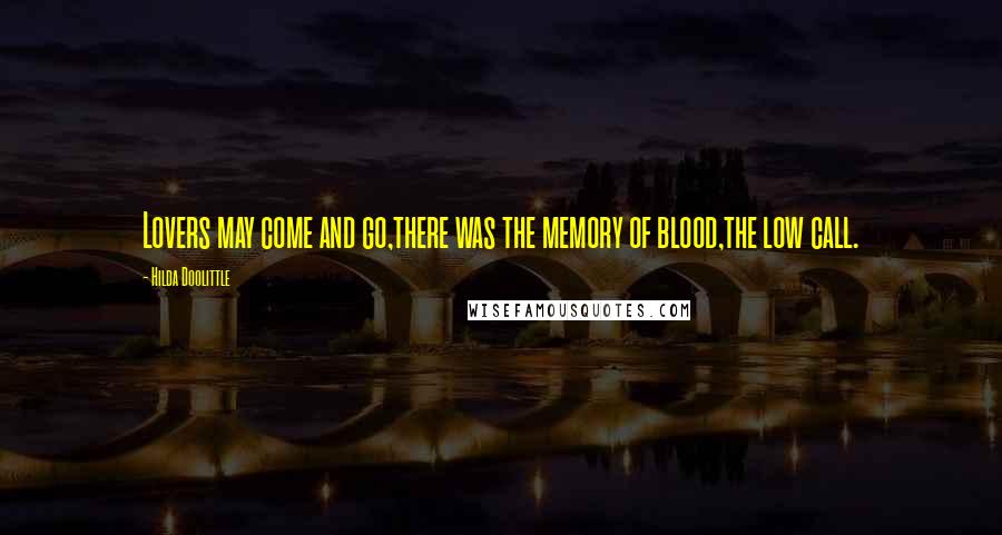 Hilda Doolittle Quotes: Lovers may come and go,there was the memory of blood,the low call.