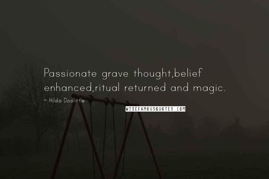 Hilda Doolittle Quotes: Passionate grave thought,belief enhanced,ritual returned and magic.