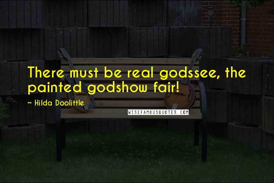 Hilda Doolittle Quotes: There must be real godssee, the painted godshow fair!