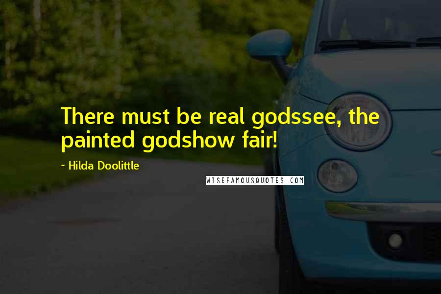Hilda Doolittle Quotes: There must be real godssee, the painted godshow fair!