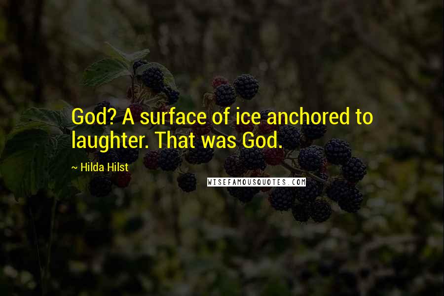 Hilda Hilst Quotes: God? A surface of ice anchored to laughter. That was God.