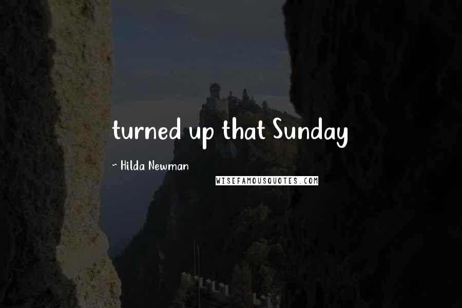 Hilda Newman Quotes: turned up that Sunday