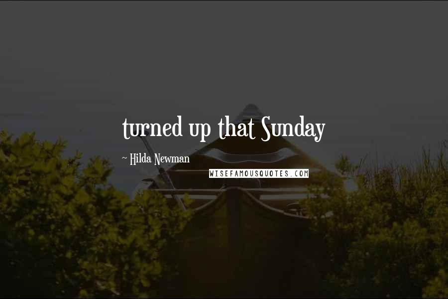 Hilda Newman Quotes: turned up that Sunday