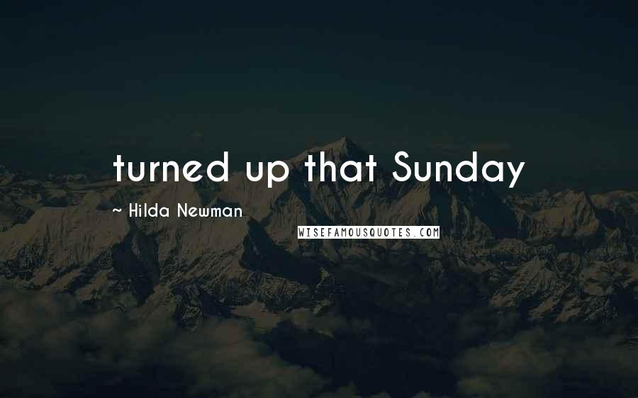 Hilda Newman Quotes: turned up that Sunday