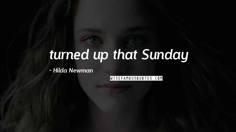 Hilda Newman Quotes: turned up that Sunday