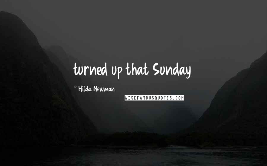 Hilda Newman Quotes: turned up that Sunday