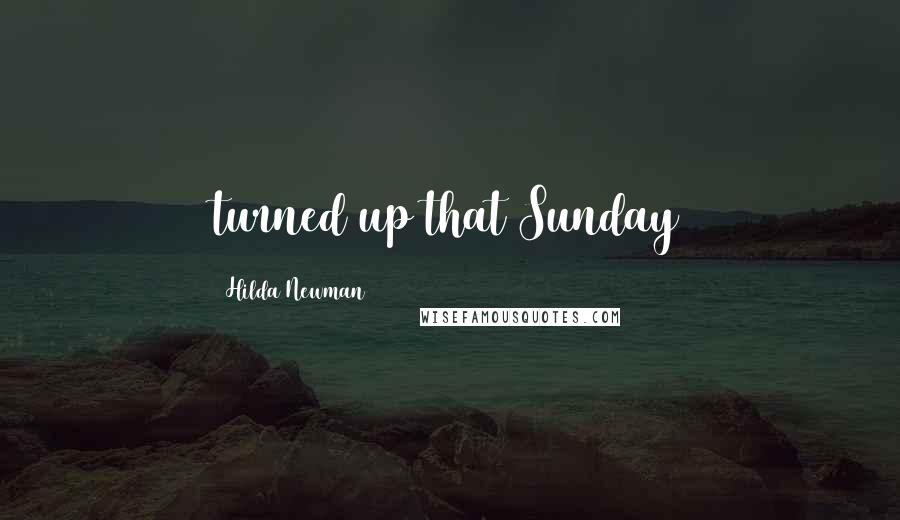 Hilda Newman Quotes: turned up that Sunday
